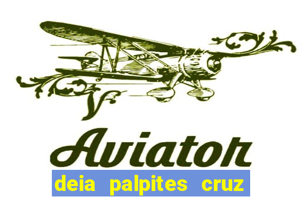 deia palpites cruz do dia